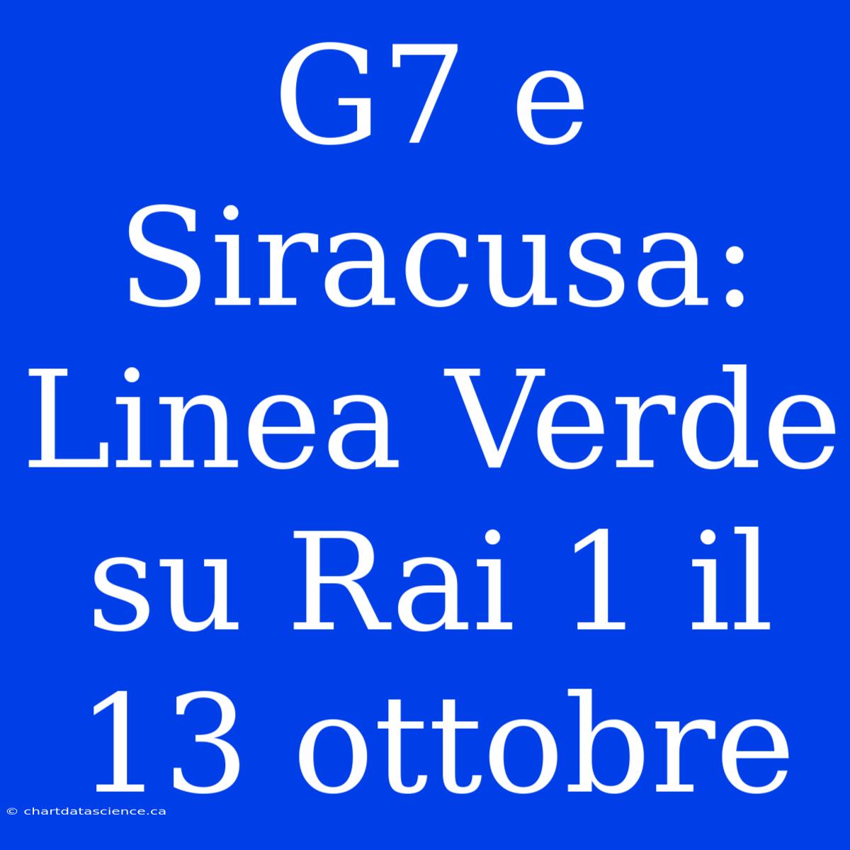 G7 E Siracusa: Linea Verde Su Rai 1 Il 13 Ottobre