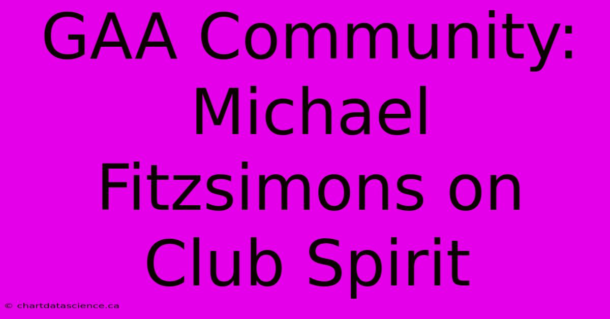 GAA Community: Michael Fitzsimons On Club Spirit