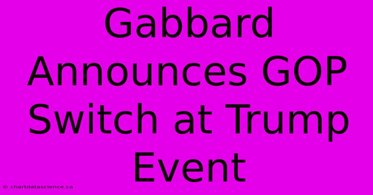 Gabbard Announces GOP Switch At Trump Event