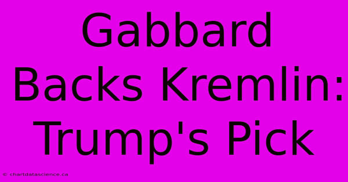 Gabbard Backs Kremlin: Trump's Pick 