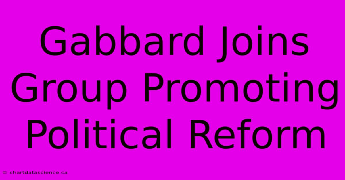 Gabbard Joins Group Promoting Political Reform 