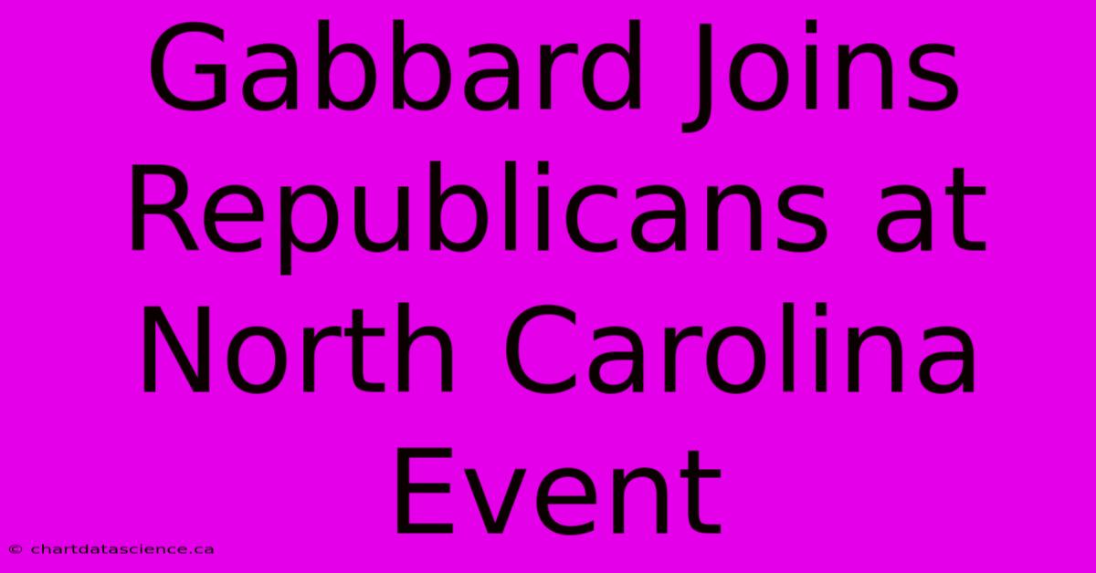 Gabbard Joins Republicans At North Carolina Event