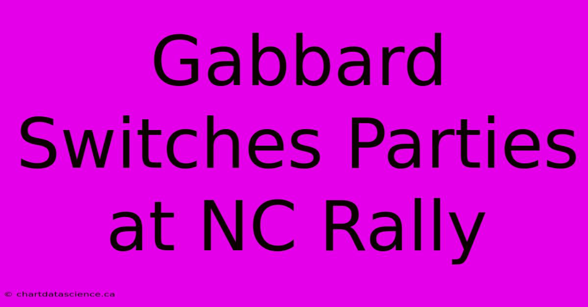 Gabbard Switches Parties At NC Rally