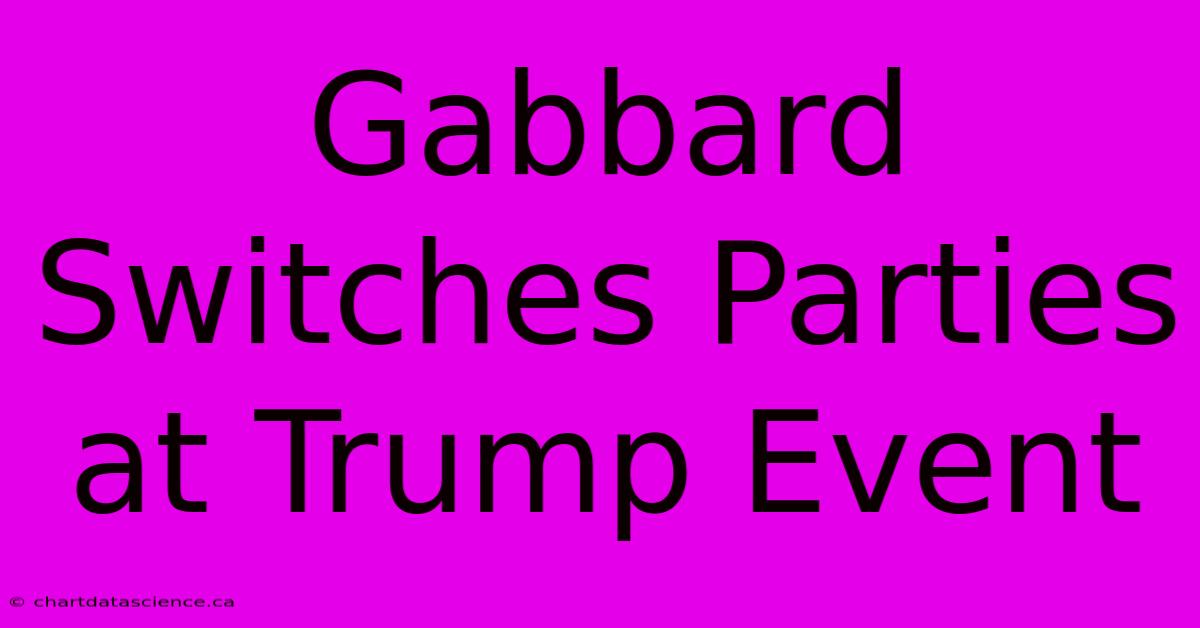 Gabbard Switches Parties At Trump Event 