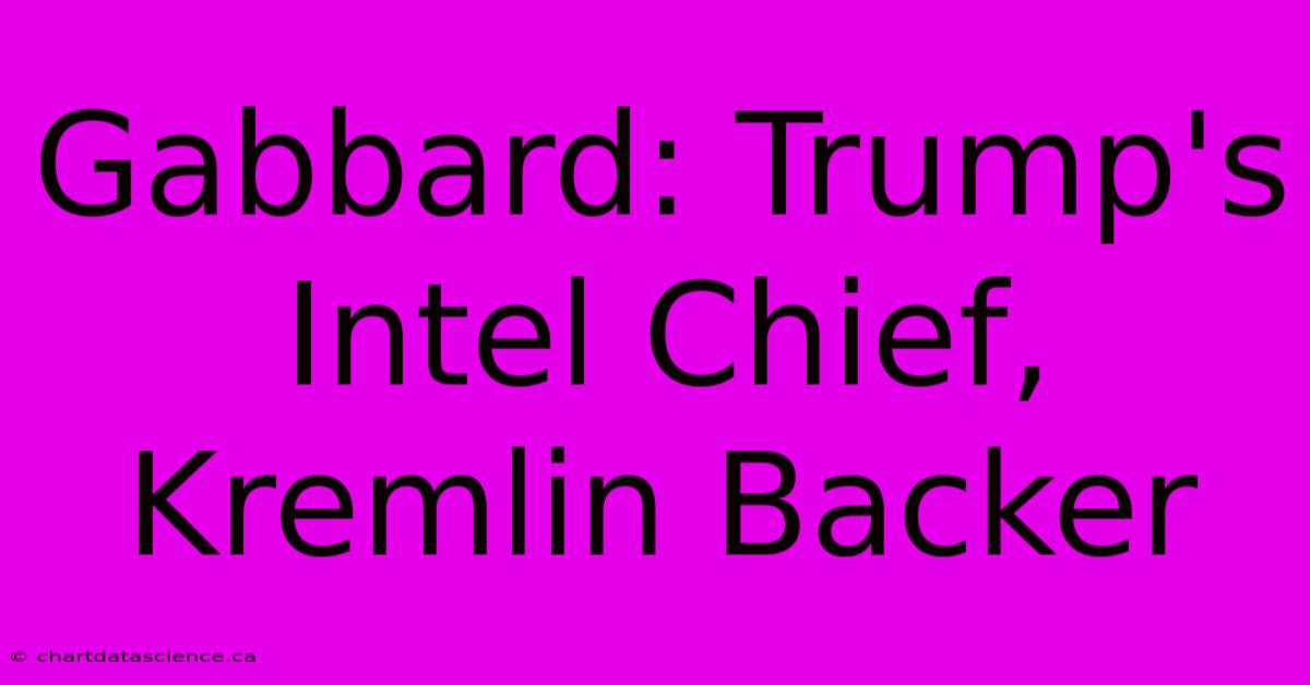 Gabbard: Trump's Intel Chief, Kremlin Backer 