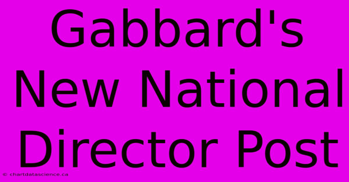 Gabbard's New National Director Post