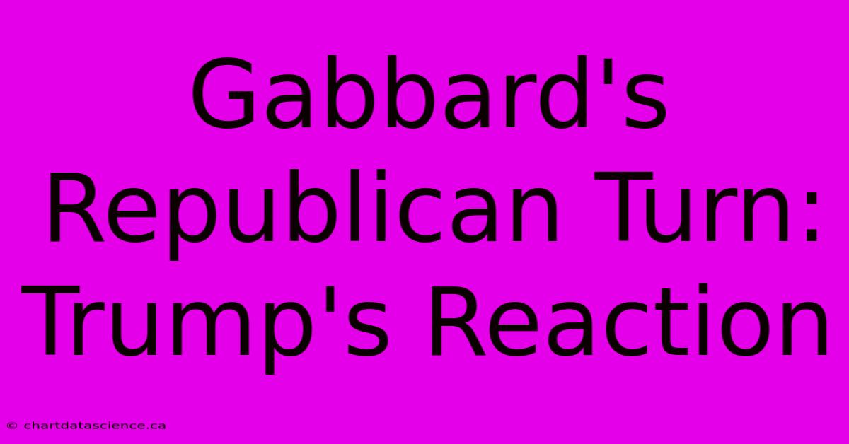 Gabbard's Republican Turn: Trump's Reaction