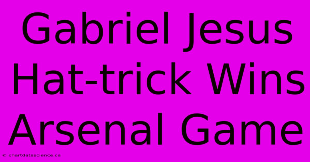 Gabriel Jesus Hat-trick Wins Arsenal Game