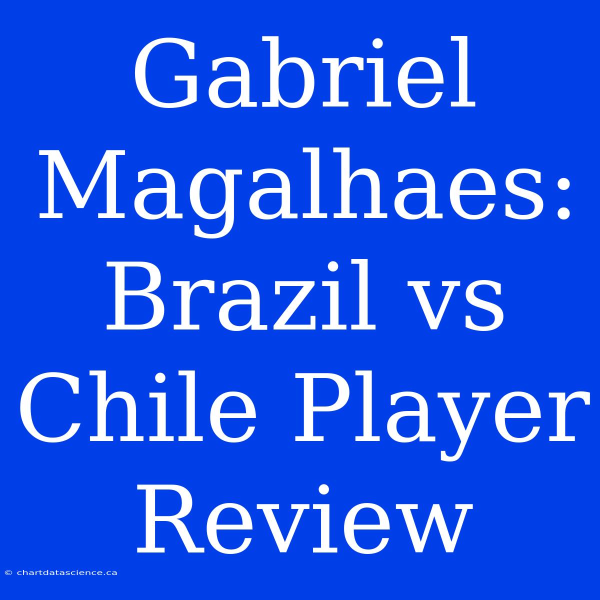 Gabriel Magalhaes: Brazil Vs Chile Player Review