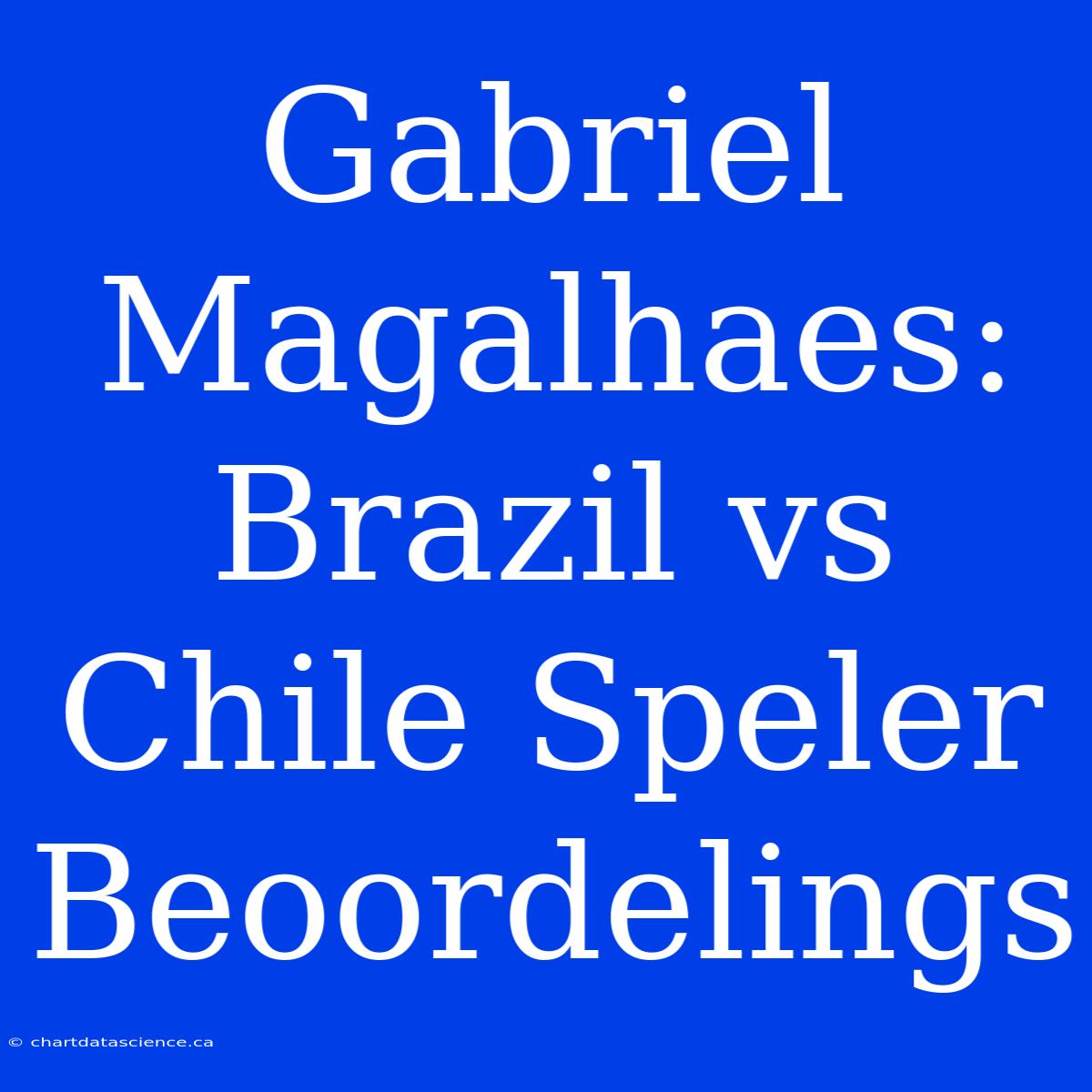 Gabriel Magalhaes: Brazil Vs Chile Speler Beoordelings