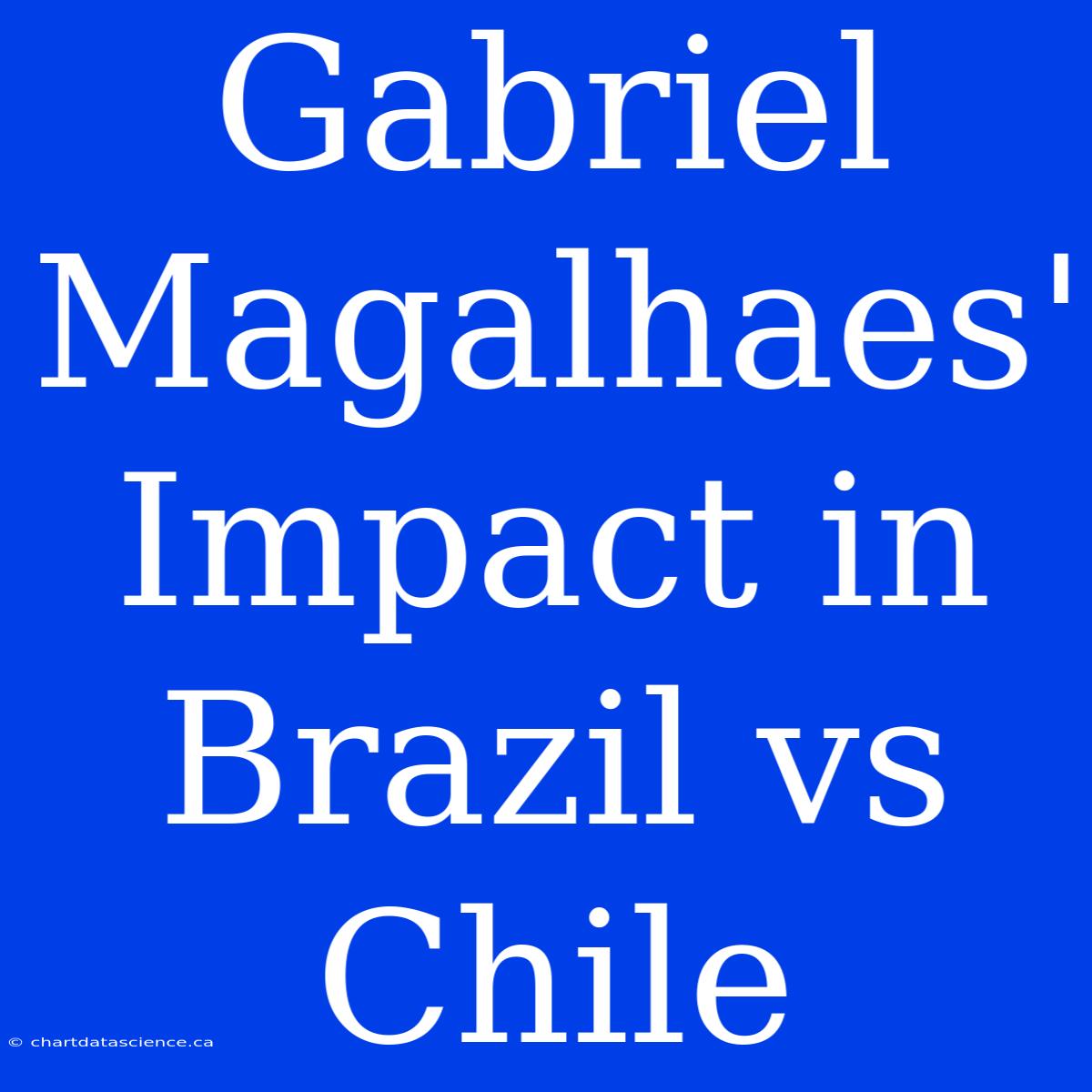 Gabriel Magalhaes' Impact In Brazil Vs Chile