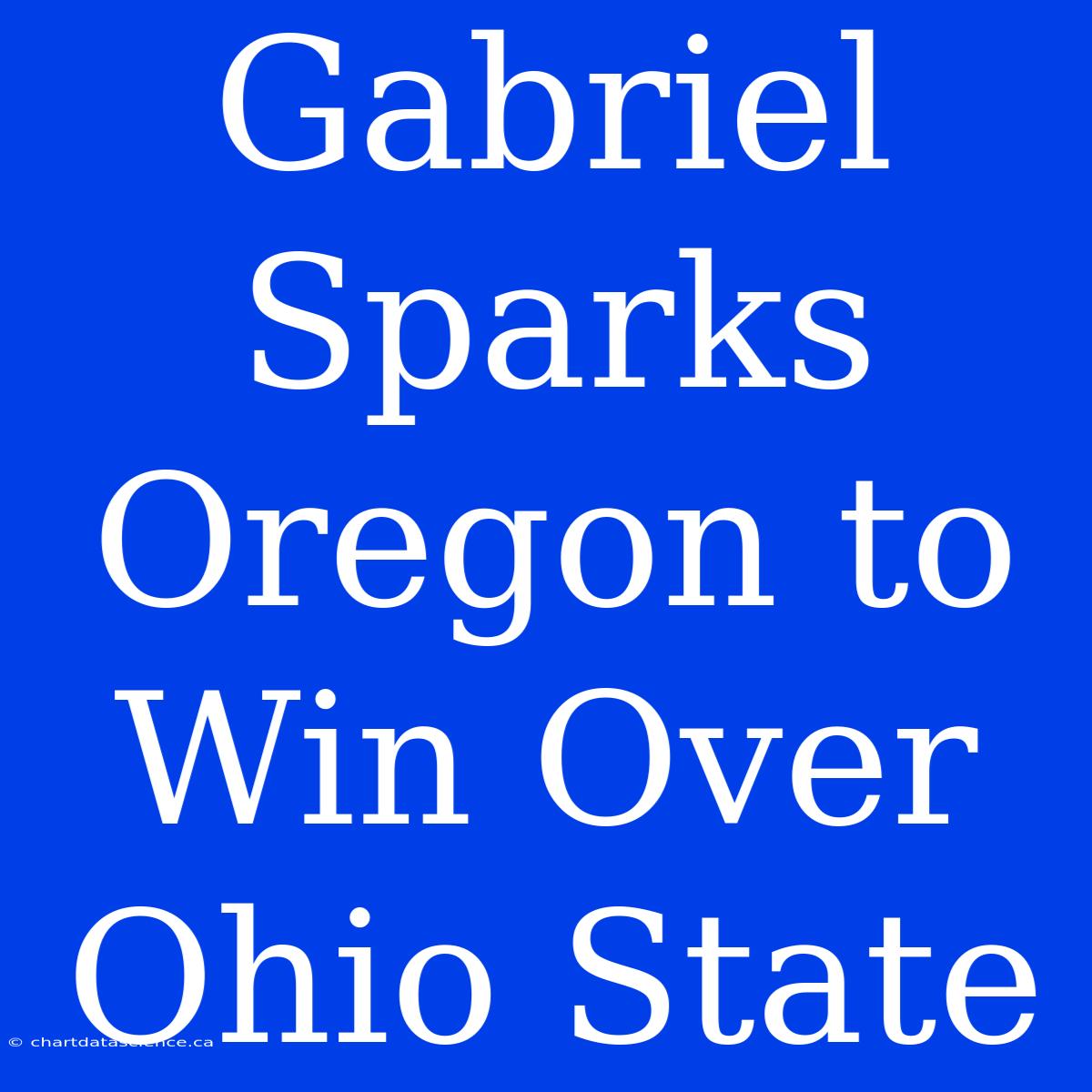 Gabriel Sparks Oregon To Win Over Ohio State