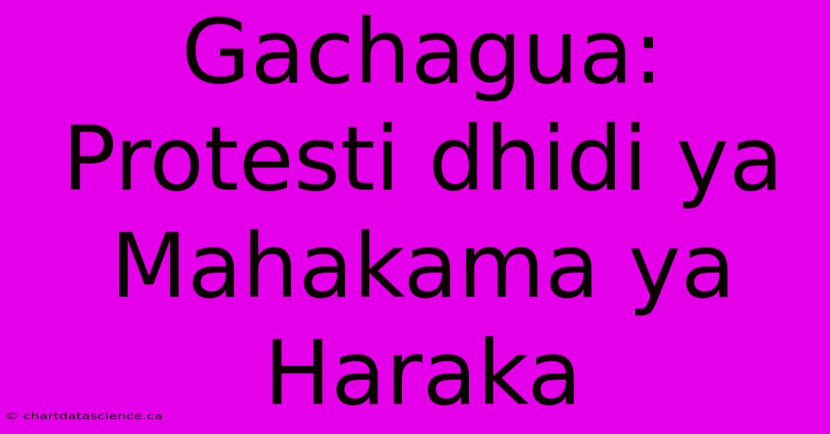 Gachagua: Protesti Dhidi Ya Mahakama Ya Haraka