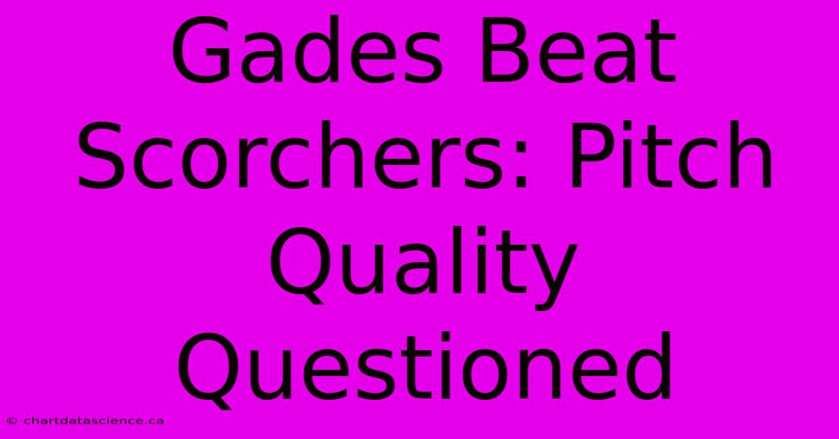 Gades Beat Scorchers: Pitch Quality Questioned