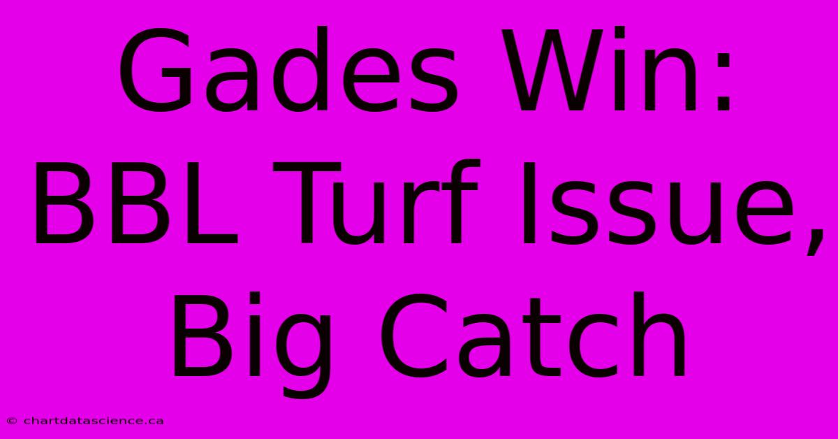 Gades Win: BBL Turf Issue, Big Catch