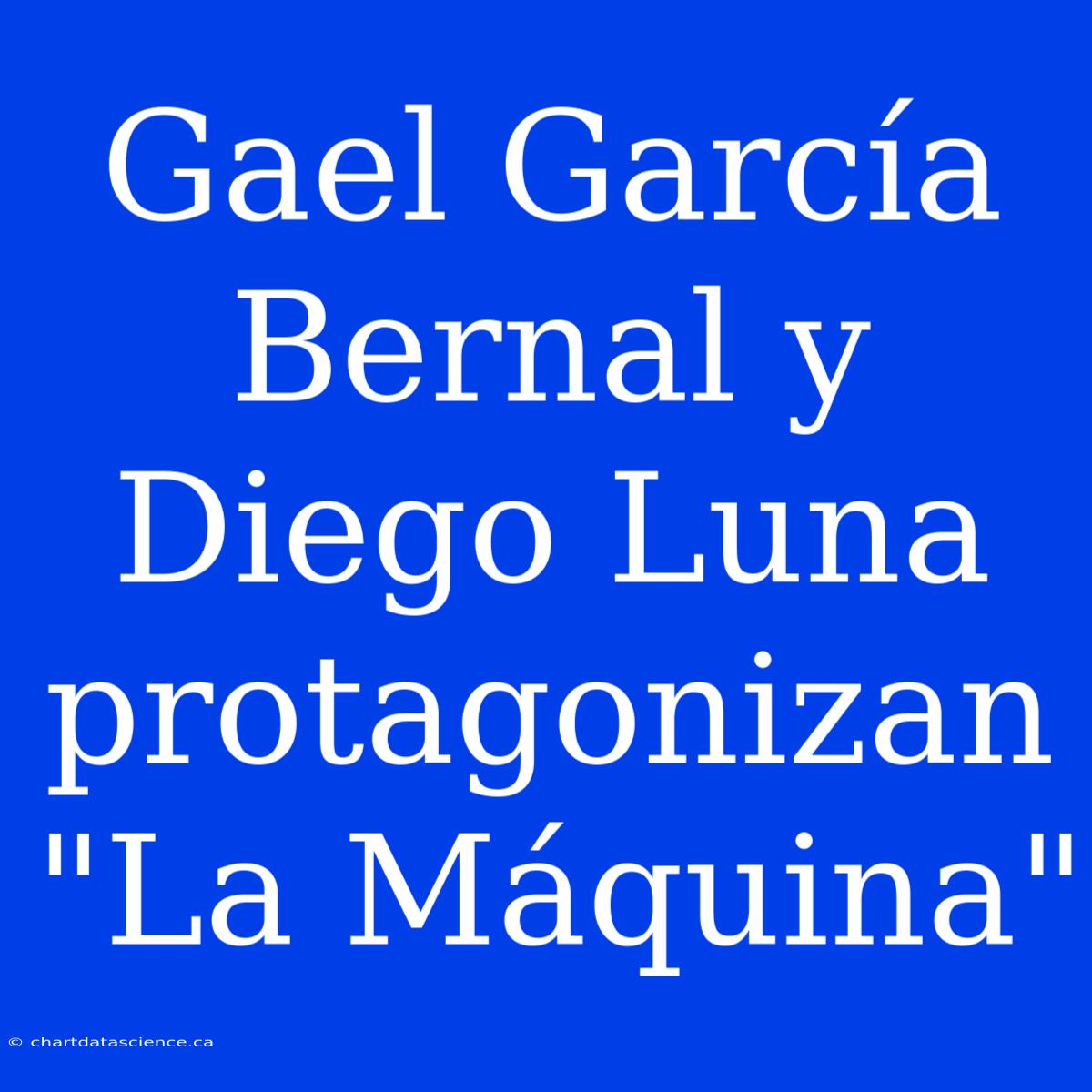 Gael García Bernal Y Diego Luna Protagonizan 