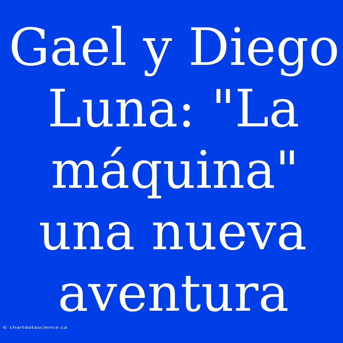 Gael Y Diego Luna: 