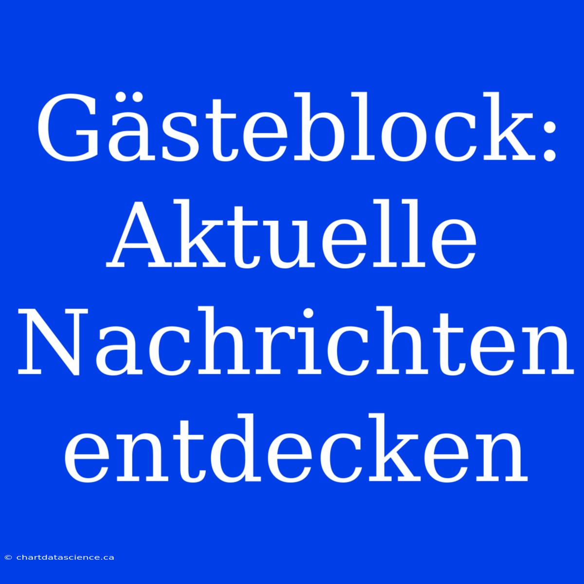 Gästeblock: Aktuelle Nachrichten Entdecken