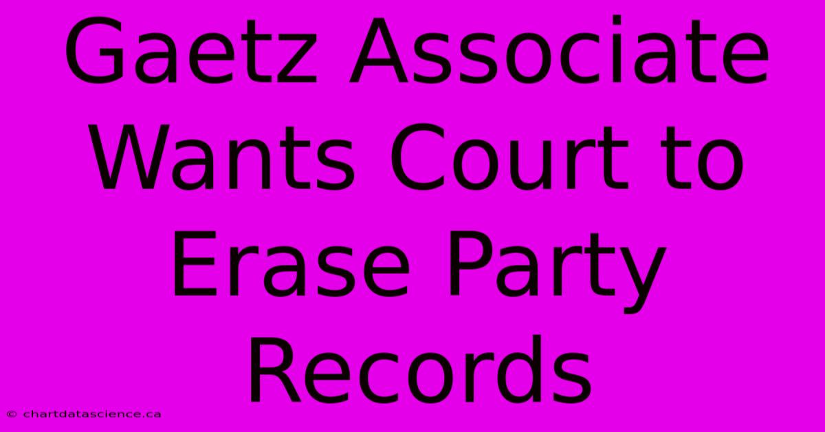 Gaetz Associate Wants Court To Erase Party Records