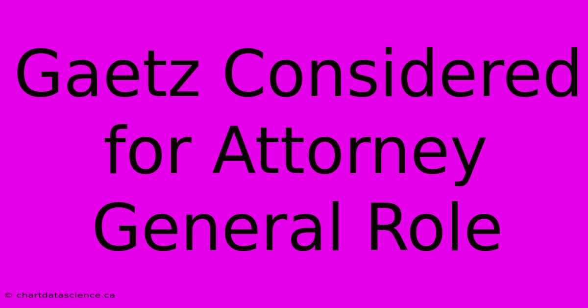 Gaetz Considered For Attorney General Role