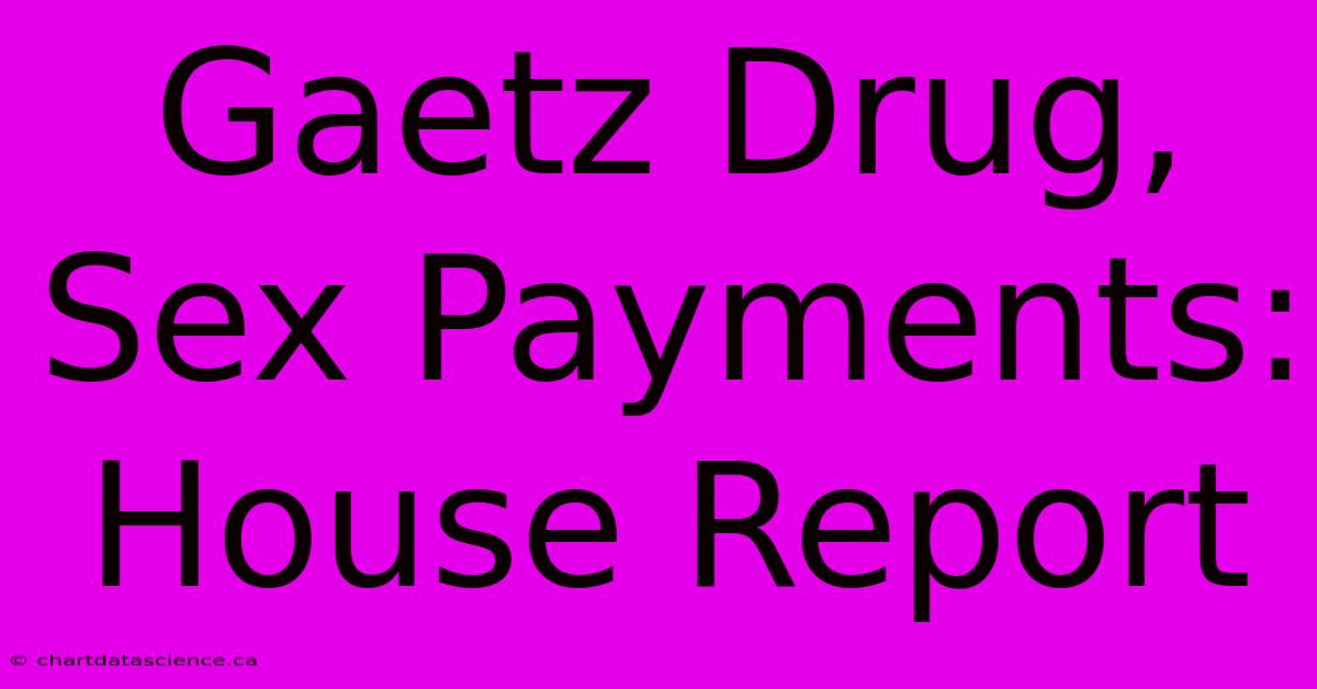 Gaetz Drug, Sex Payments: House Report