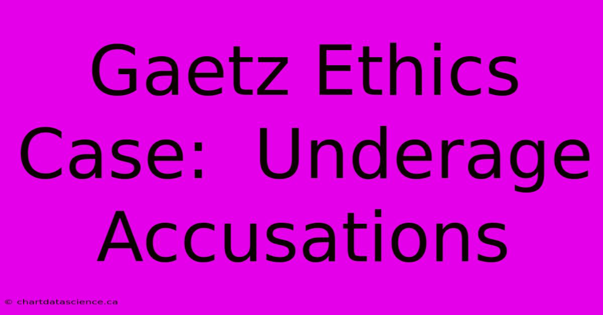 Gaetz Ethics Case:  Underage Accusations