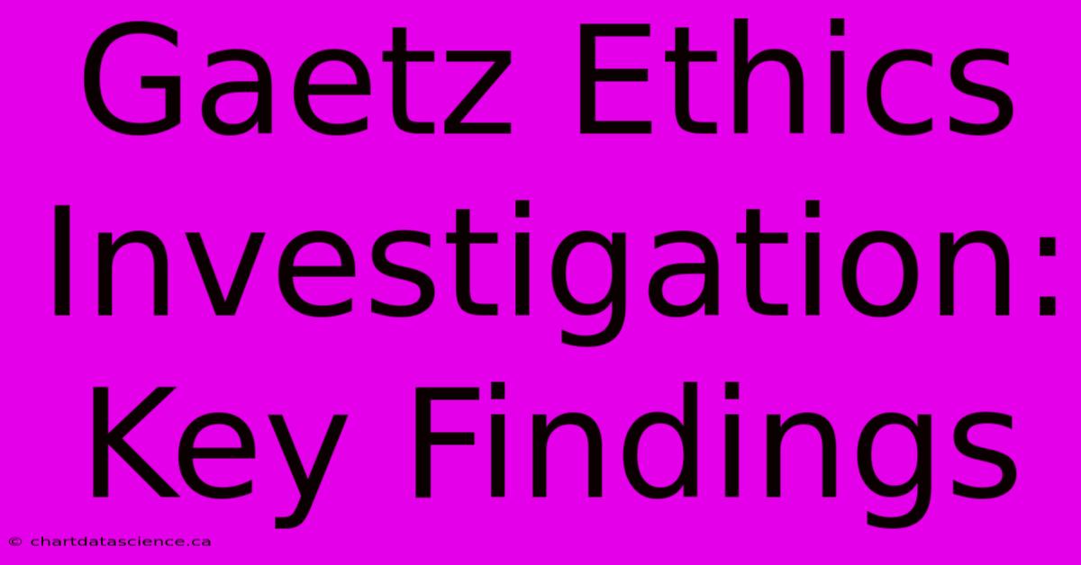 Gaetz Ethics Investigation: Key Findings