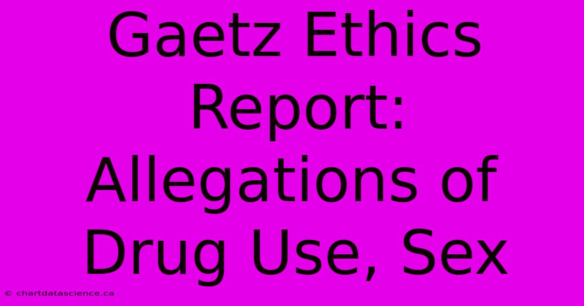 Gaetz Ethics Report:  Allegations Of Drug Use, Sex