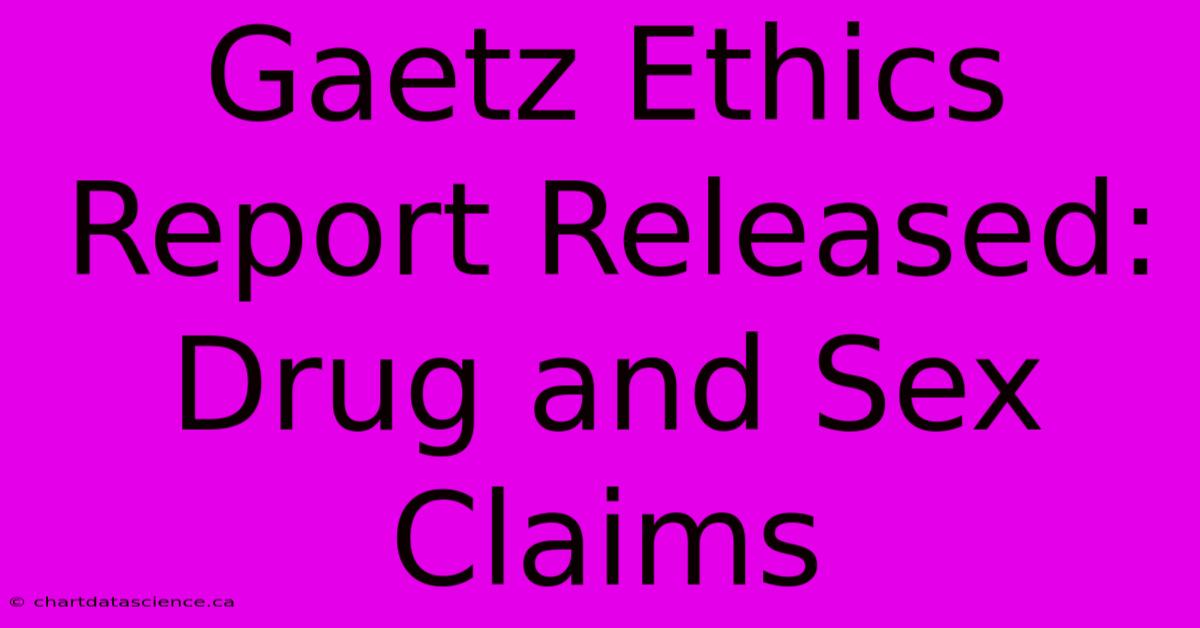 Gaetz Ethics Report Released: Drug And Sex Claims