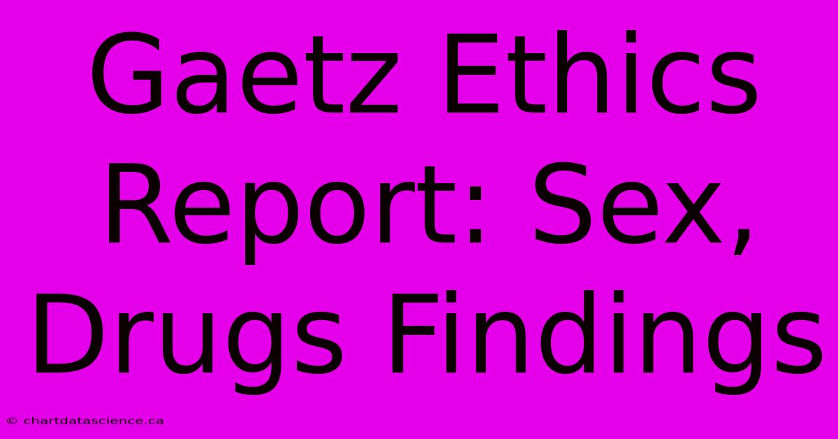 Gaetz Ethics Report: Sex, Drugs Findings