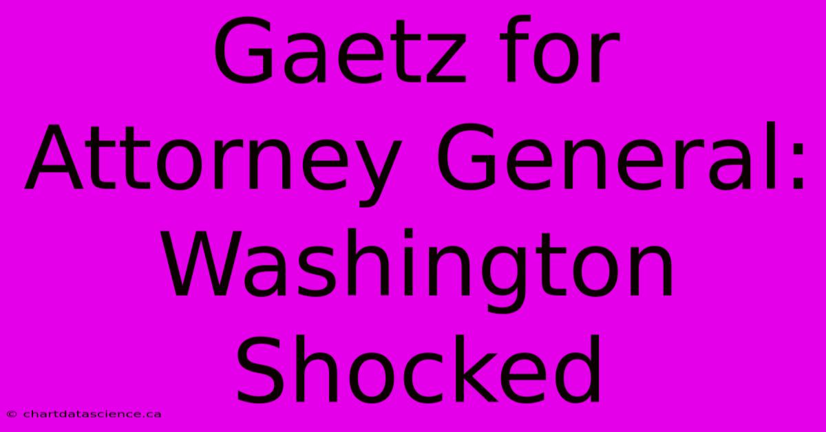 Gaetz For Attorney General: Washington Shocked