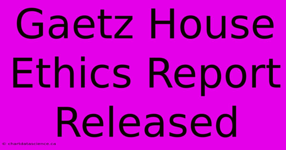 Gaetz House Ethics Report Released