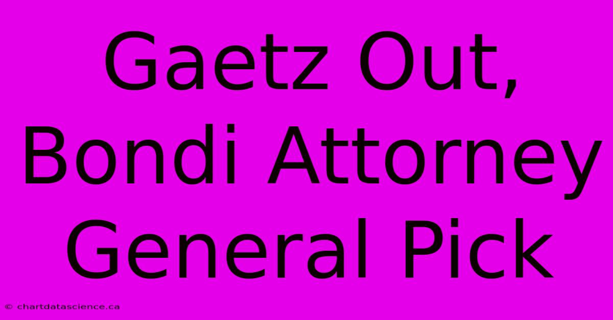 Gaetz Out, Bondi Attorney General Pick