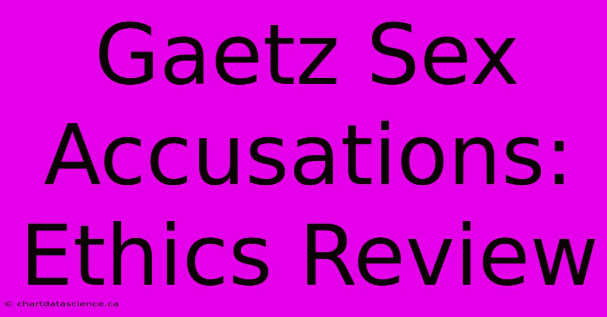 Gaetz Sex Accusations: Ethics Review