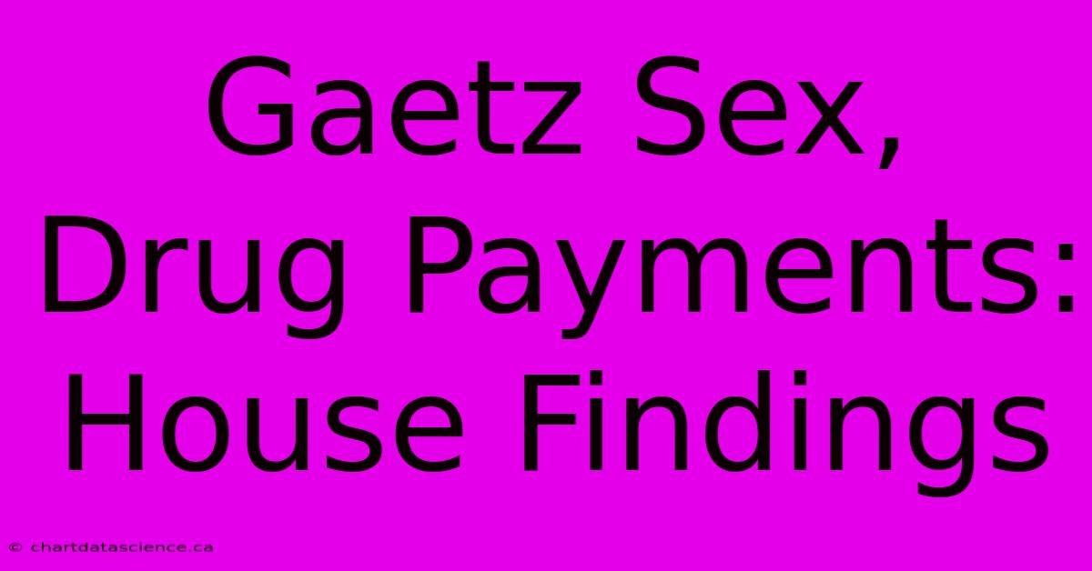 Gaetz Sex, Drug Payments: House Findings