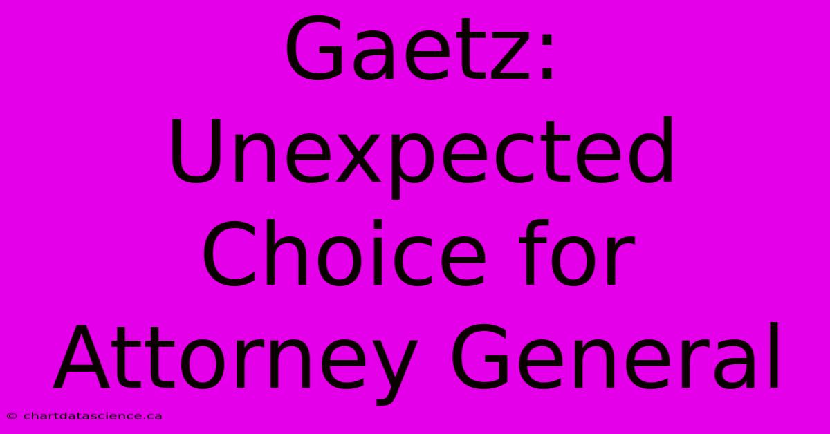 Gaetz: Unexpected Choice For Attorney General