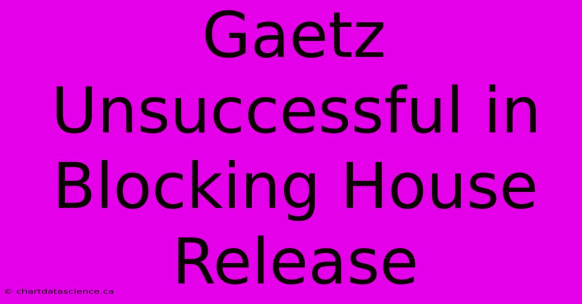 Gaetz Unsuccessful In Blocking House Release