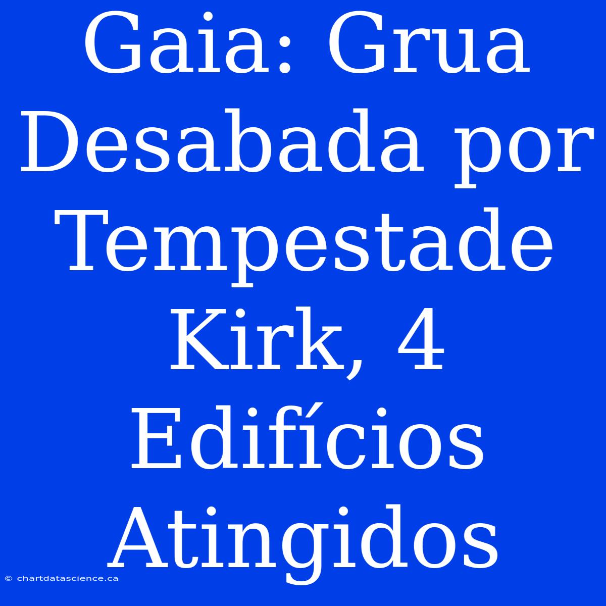 Gaia: Grua Desabada Por Tempestade Kirk, 4 Edifícios Atingidos