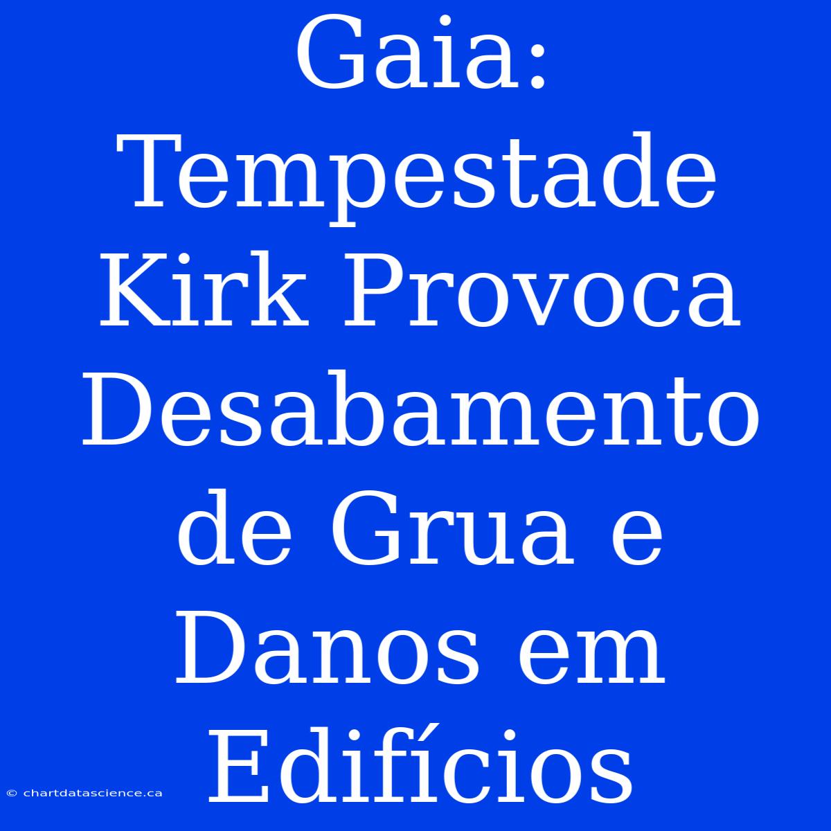 Gaia: Tempestade Kirk Provoca Desabamento De Grua E Danos Em Edifícios