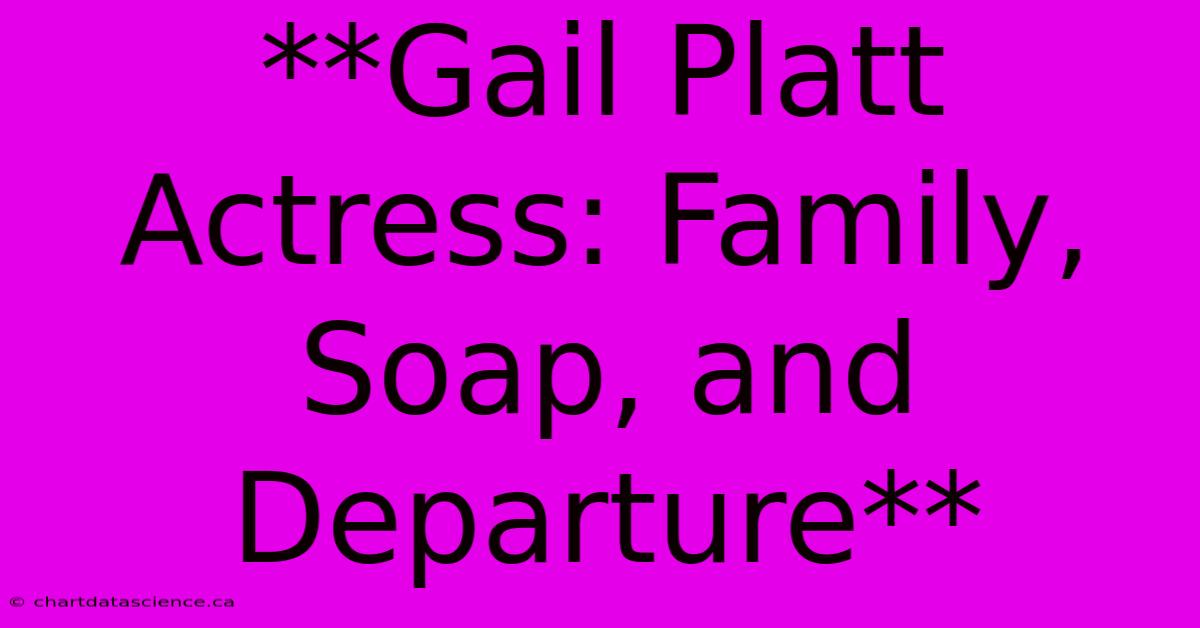 **Gail Platt Actress: Family, Soap, And Departure**