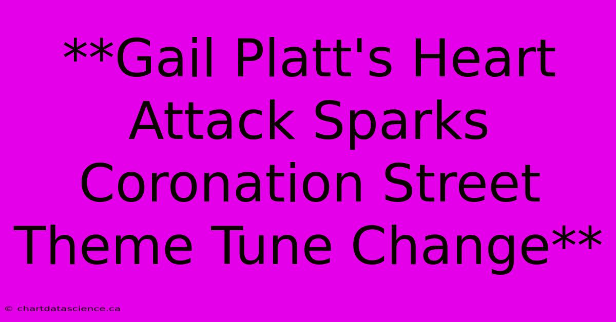 **Gail Platt's Heart Attack Sparks Coronation Street Theme Tune Change**