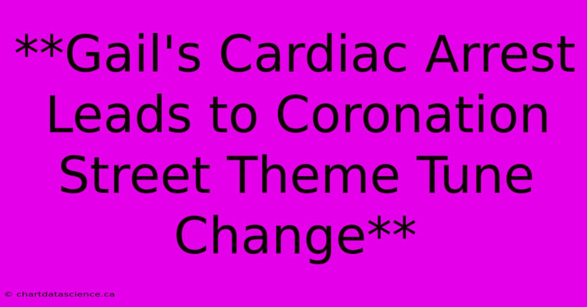 **Gail's Cardiac Arrest Leads To Coronation Street Theme Tune Change** 