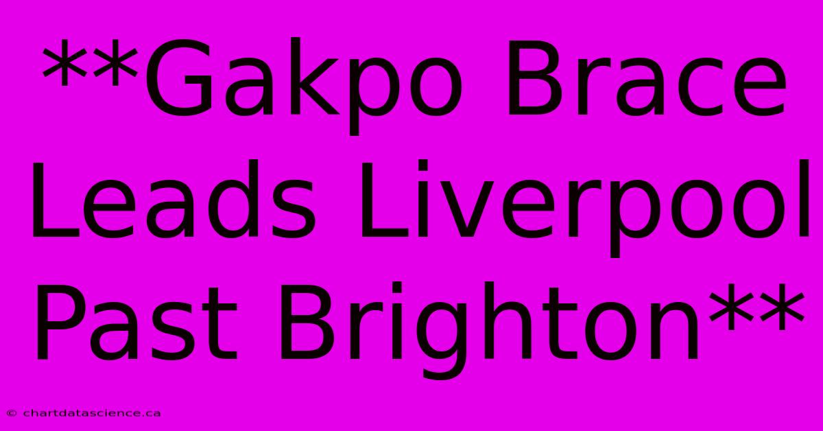 **Gakpo Brace Leads Liverpool Past Brighton**