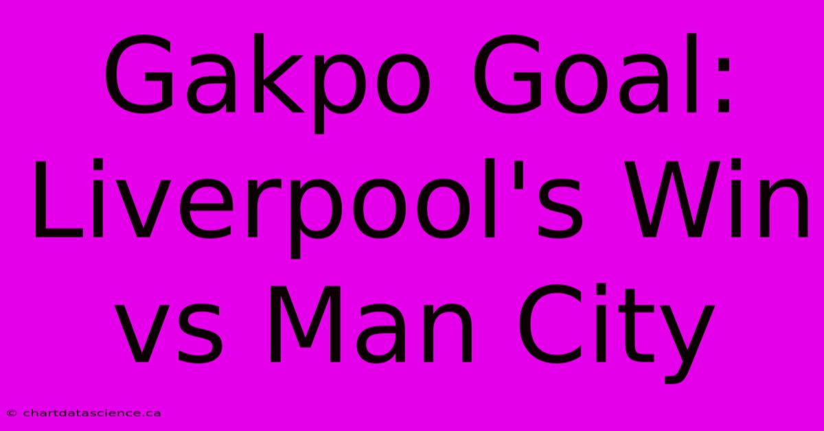 Gakpo Goal: Liverpool's Win Vs Man City