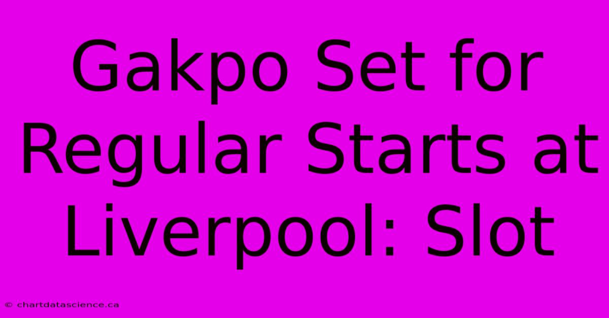 Gakpo Set For Regular Starts At Liverpool: Slot 