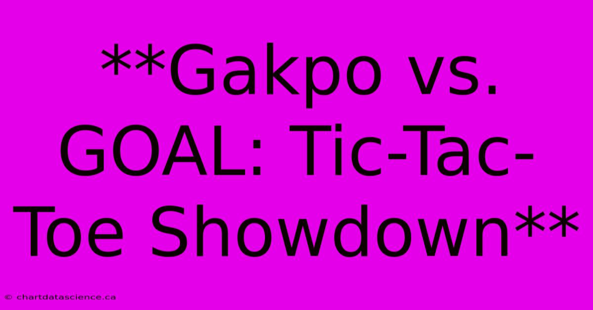 **Gakpo Vs. GOAL: Tic-Tac-Toe Showdown** 