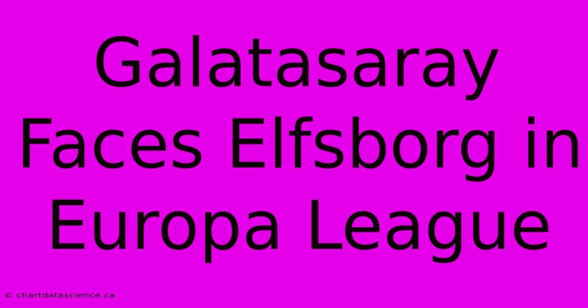 Galatasaray Faces Elfsborg In Europa League