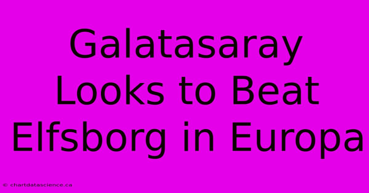 Galatasaray Looks To Beat Elfsborg In Europa