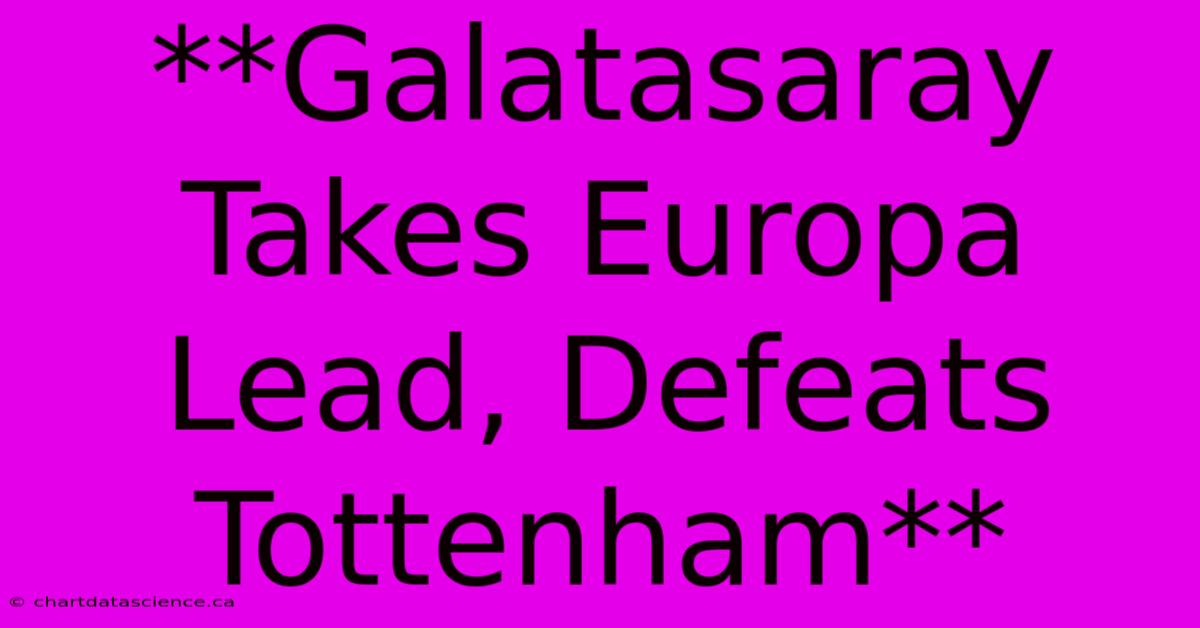 **Galatasaray Takes Europa Lead, Defeats Tottenham** 