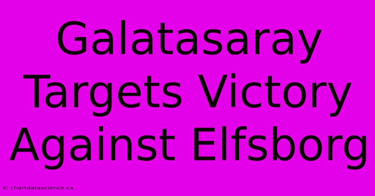 Galatasaray Targets Victory Against Elfsborg 